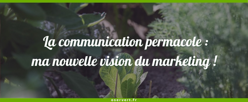 La communication permacole : ma nouvelle vision du marketing